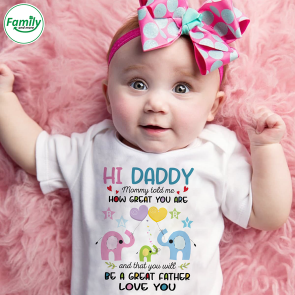 Hi Daddy Mommy told me how great you are.-nt Baby Onesie
