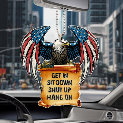 Get In Sit Down Shut Up Hang On Car Ornament - PP - NN0806223