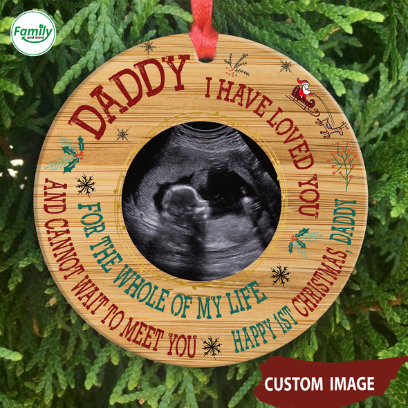 Personalized Gift For Dad I Have Loved You For The Whole Of My Life And Can't Wait To Meet You Happy 1st Christmas Ornament - Nt