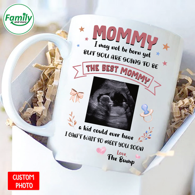 Personalized Gift For Future Mommy I May Not Be Born Yet But You Are Going To Be The Best Mommy Mugs - NT - NN0911215