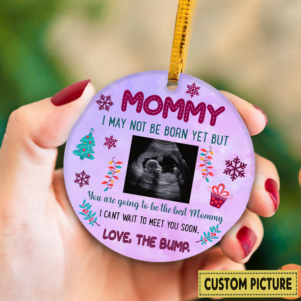 Personalized Gift For Future Mommy I May Not Be Born Yet But You Are Going To Be The Best Mommy Ornament - NT - NN11112110