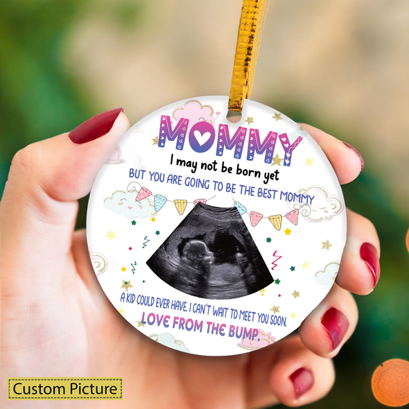 Personalized Gift For Future Mommy I May Not Be Born Yet But You Are Going To Be The Best Mommy Ornament - NT - NN2510215