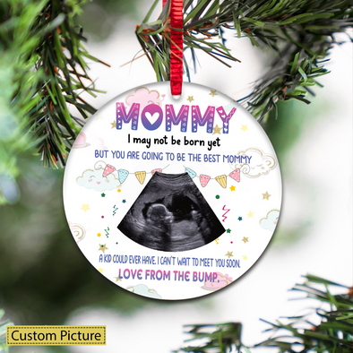 Personalized Gift For Future Mommy I May Not Be Born Yet But You Are Going To Be The Best Mommy Ornament - NT - NN2510215