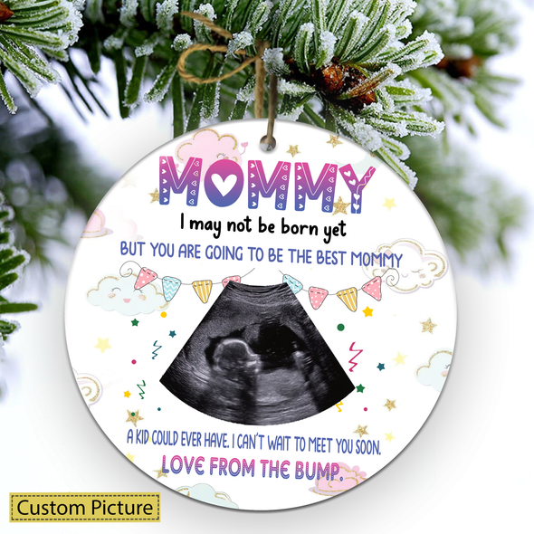 Personalized Gift For Future Mommy I May Not Be Born Yet But You Are Going To Be The Best Mommy Ornament - NT - NN2510215