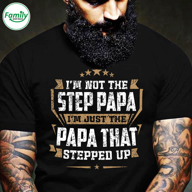 I'm not the step Papa- Papa that stepped up-nt Classic T-Shirt