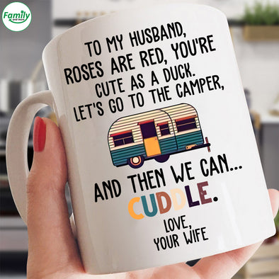 To my Husband go to the camper and we can cuddle Mugs-nk-ha