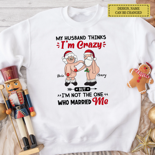 Personalized Gift For Matching Couple, Anniversary Gifts My Husband Thinks I’m Crazy But I’m Not The One Who Married Me T-shirt, Hoodie, Sweatshirt LHT-TS221122