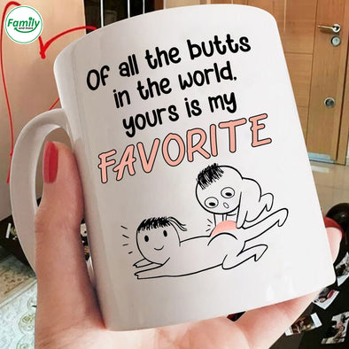 Of All the Butts in the World yours is my Favorite Mugs