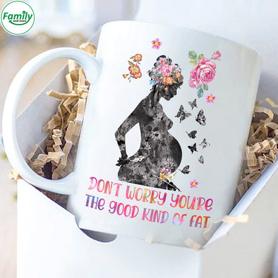 Don't worry you're the good kind of fat Mugs