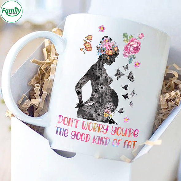 Don't worry you're the good kind of fat Mugs