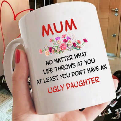 Mum You Don't Have An Ugly Daughter Mugs