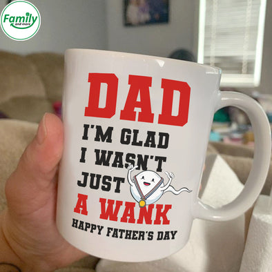 Dad I'm glad I wasn't just a wank-kv Mugs
