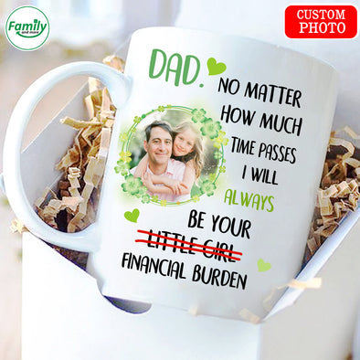 No matter how much time passes I will always be your financial burden Mugs